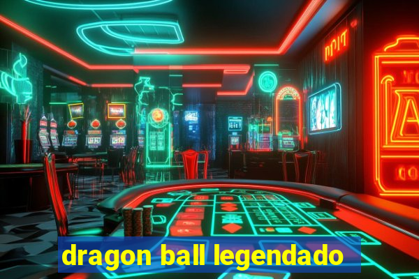 dragon ball legendado